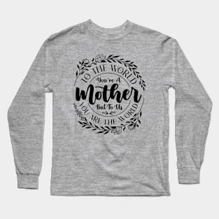 Mother's Day To the World You're a Mother But to Us You're The World Vintage Long Sleeve T-Shirt